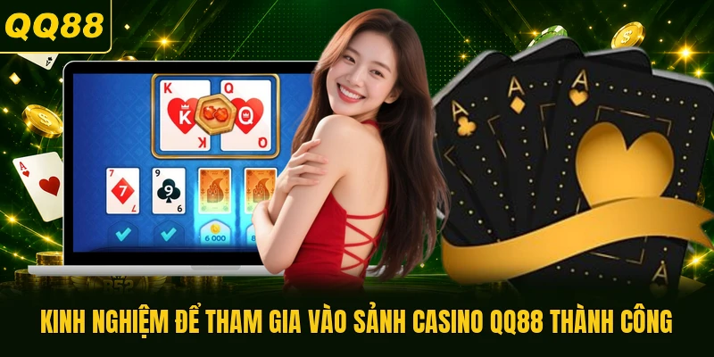 Kinh nghiệm để tham gia vào sảnh casino QQ88 thành công