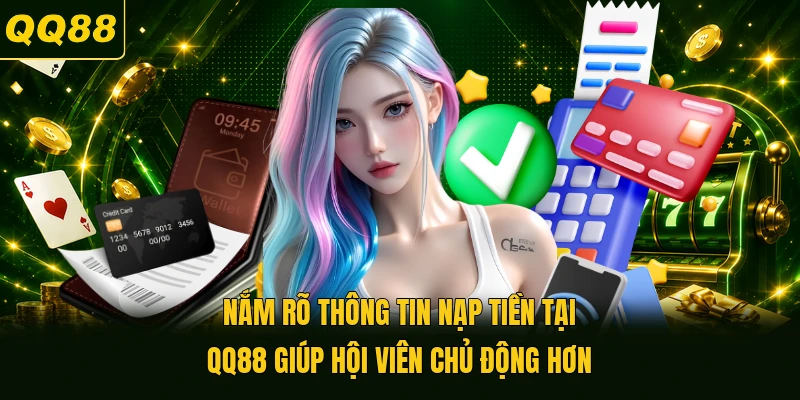 Nắm rõ thông tin nạp tiền tại QQ88 giúp hội viên chủ động hơn