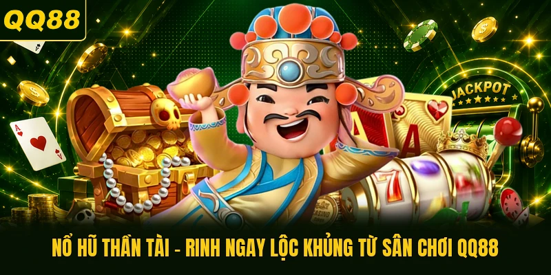 Nổ Hũ Thần Tài - Rinh Ngay Lộc Khủng Từ Sân Chơi QQ88