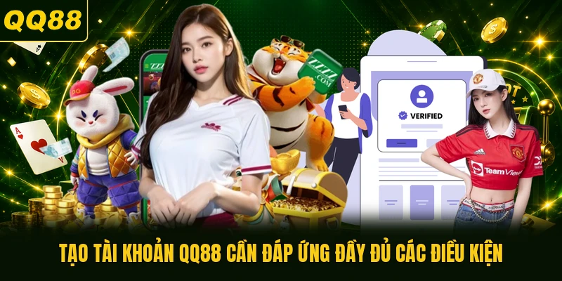 Tạo tài khoản QQ88 cần đáp ứng đầy đủ các điều kiện