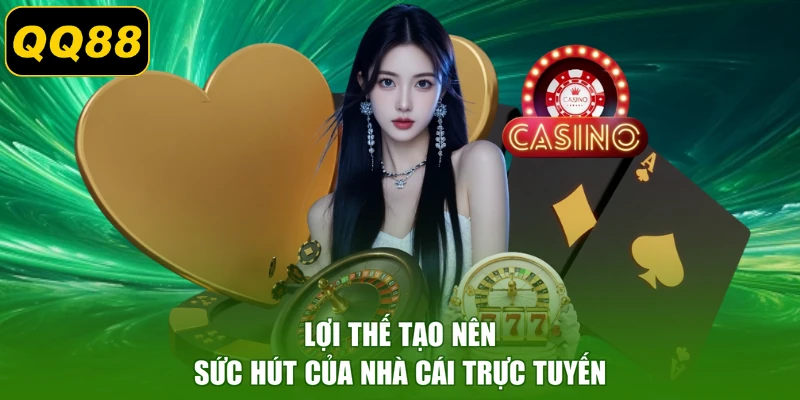 Lợi thế tạo nên sức hút của nhà cái trực tuyến